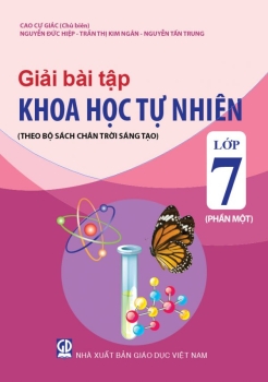 GIẢI BÀI TẬP KHOA HỌC TỰ NHIÊN LỚP 7 - PHẦN 1 (Theo bộ sách Chân trời sáng tạo)